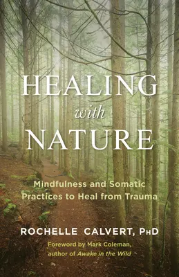 Guérir avec la nature : La pleine conscience et les pratiques somatiques pour guérir des traumatismes - Healing with Nature: Mindfulness and Somatic Practices to Heal from Trauma