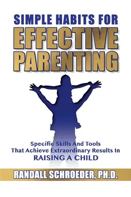 Simple Habits for Effective Parenting : Compétences et outils spécifiques permettant d'obtenir des résultats extraordinaires dans l'éducation d'un enfant - Simple Habits for Effective Parenting: Specific Skills and Tools That Achieve Extraordinary Results in Raising a Child