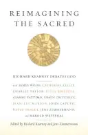 Réimaginer le sacré : Richard Kearney débat de Dieu avec James Wood, Catherine Keller, Charles Taylor, Julia Kristeva, Gianni Vattimo, Simon C - Reimagining the Sacred: Richard Kearney Debates God with James Wood, Catherine Keller, Charles Taylor, Julia Kristeva, Gianni Vattimo, Simon C