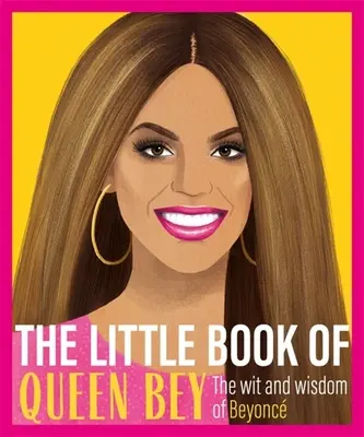 Le petit livre de Queen Bey - L'esprit et la sagesse de Beyonce - Little Book of Queen Bey - The Wit and Wisdom of Beyonce