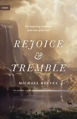 Réjouissez-vous et tremblez : La surprenante bonne nouvelle de la crainte du Seigneur - Rejoice and Tremble: The Surprising Good News of the Fear of the Lord