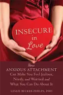 L'insécurité en amour : comment l'attachement anxieux peut vous rendre jaloux, nécessiteux et inquiet, et ce que vous pouvez faire pour y remédier - Insecure in Love: How Anxious Attachment Can Make You Feel Jealous, Needy, and Worried and What You Can Do about It