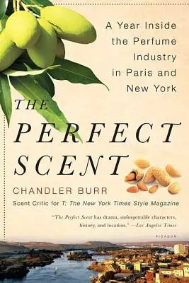 Le parfum parfait : Une année dans l'industrie du parfum à Paris et à New York - The Perfect Scent: A Year Inside the Perfume Industry in Paris and New York