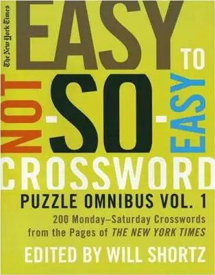 The New York Times Easy to Not-So-Easy Crossword Puzzle Omnibus : 200 mots croisés du lundi au samedi tirés des pages du New York Times - The New York Times Easy to Not-So-Easy Crossword Puzzle Omnibus: 200 Monday-Saturday Crosswords from the Pages of the New York Times