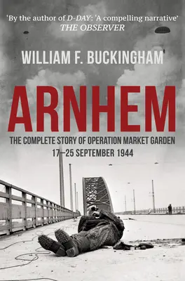 Arnhem - L'histoire complète de l'opération Market Garden 17-25 septembre 1944 - Arnhem - The Complete Story of Operation Market Garden 17-25 September 1944