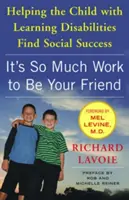 C'est tellement difficile d'être ton ami : Aider l'enfant ayant des difficultés d'apprentissage à réussir sur le plan social - It's So Much Work to Be Your Friend: Helping the Child with Learning Disabilities Find Social Success