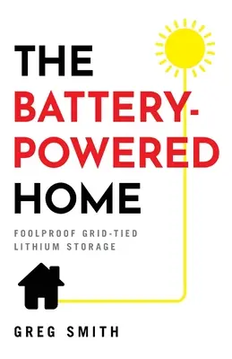 La maison alimentée par batterie : Le stockage au lithium sur réseau à l'épreuve du temps - The Battery-Powered Home: Foolproof Grid-Tied Lithium Storage