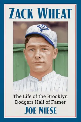 Zack Wheat : La vie du célèbre joueur des Brooklyn Dodgers - Zack Wheat: The Life of the Brooklyn Dodgers Hall of Famer