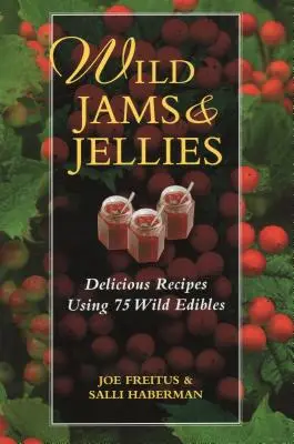 Confitures et gelées sauvages : Recettes délicieuses à base de 75 plantes sauvages - Wild Jams and Jellies: Delicious Recipes Using 75 Wild Edibles