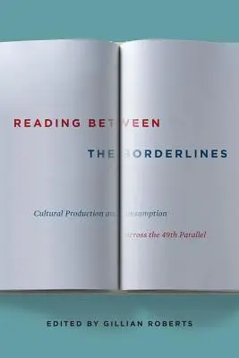 Lire entre les frontières : Production et consommation culturelles à travers le 49e parallèle - Reading Between the Borderlines: Cultural Production and Consumption Across the 49th Parallel