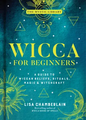 Wicca pour les débutants, 2 : Un guide des croyances, des rituels, de la magie et de la sorcellerie wiccane - Wicca for Beginners, 2: A Guide to Wiccan Beliefs, Rituals, Magic & Witchcraft