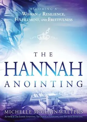 L'onction d'Hannah : Devenir une femme de résilience, d'épanouissement et de fécondité - Hannah Anointing: Becoming a Woman of Resilience, Fulfillment, and Fruitfulness