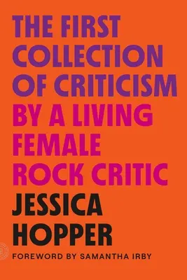 Le premier recueil de critiques d'une femme critique de rock vivante : Édition révisée et augmentée - The First Collection of Criticism by a Living Female Rock Critic: Revised and Expanded Edition