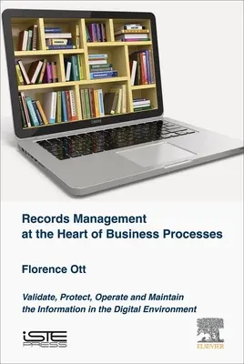 La gestion des documents au cœur des processus d'entreprise : Valider, protéger, exploiter et maintenir l'information dans l'environnement numérique - Records Management at the Heart of Business Processes: Validate, Protect, Operate and Maintain the Information in the Digital Environment