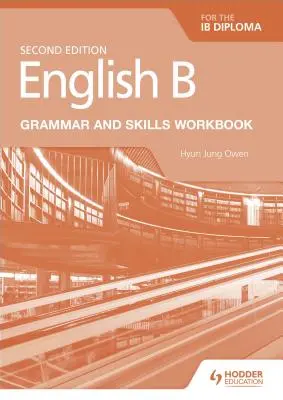 Anglais B pour le diplôme Ib Manuel de grammaire et de compétences - English B for the Ib Diploma Grammar and Skills Workbook