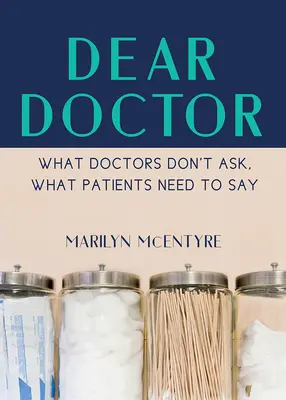 Cher Docteur : Ce que les médecins ne demandent pas, ce que les patients doivent dire - Dear Doctor: What Doctors Don't Ask, What Patients Need to Say