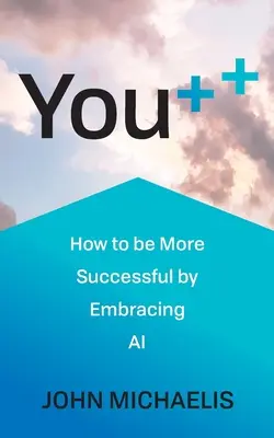 You++ : Comment mieux réussir en adoptant l'IA - You++: How to Be More Successful by Embracing AI