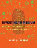Inventer le média : Principes du design d'interaction en tant que pratique culturelle - Inventing the Medium: Principles of Interaction Design as a Cultural Practice