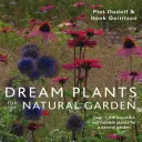 Plantes de rêve pour le jardin naturel : Plus de 1 200 plantes magnifiques et fiables pour un jardin naturel - Dream Plants for the Natural Garden: Over 1,200 Beautiful and Reliable Plants for a Natural Garden