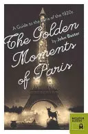 Les Moments d'or de Paris : Un guide du Paris des années 1920 - The Golden Moments of Paris: A Guide to the Paris of the 1920s