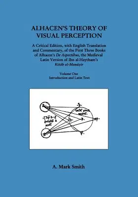 Théorie de la perception visuelle d'Alhacen (Trois premiers livres du De Aspectibus d'Alhacen), Volume 1--Introduction et texte latin - Alhacen's Theory of Visual Perception (First Three Books of Alhacen's de Aspectibus), Volume One--Introduction and Latin Text