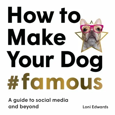 Comment rendre votre chien #Famous : Un guide pour les médias sociaux et au-delà - How to Make Your Dog #Famous: A Guide to Social Media and Beyond