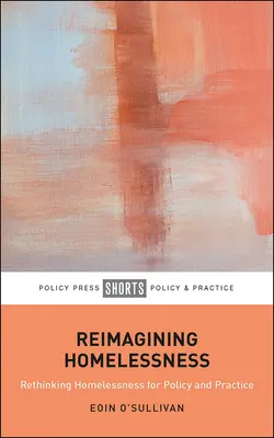 Réimaginer le sans-abrisme : Pour la politique et la pratique - Reimagining Homelessness: For Policy and Practice