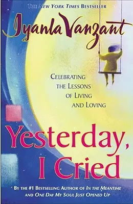 Hier j'ai pleuré : Célébrer les leçons de la vie et de l'amour - Yesterday I Cried: Celebrating the Lessons of Living and Loving