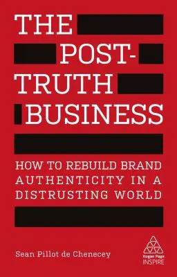 L'entreprise post-vérité : Comment reconstruire l'authenticité de la marque dans un monde méfiant - The Post-Truth Business: How to Rebuild Brand Authenticity in a Distrusting World