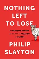 Rien à perdre : Un rapport impoli sur l'état de la liberté au Canada - Nothing Left to Lose: An Impolite Report on the State of Freedom in Canada