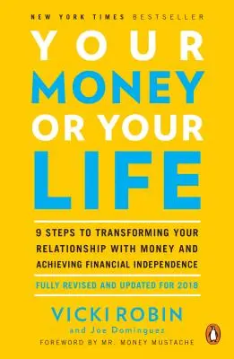 Your Money or Your Life : 9 Steps to Transforming Your Relationship with Money and Achieving Financial Independence (Votre argent ou votre vie : 9 étapes pour transformer votre relation avec l'argent et atteindre l'indépendance financière) : Entièrement révisé et mis à jour - Your Money or Your Life: 9 Steps to Transforming Your Relationship with Money and Achieving Financial Independence: Fully Revised and Updated f