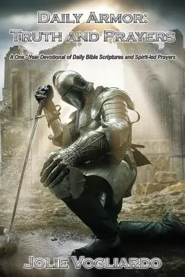 Armure quotidienne : Vérité et prières : Un dévotionnel d'un an composé de passages bibliques quotidiens et de prières inspirées par l'Esprit - Daily Armor: Truth and Prayers: A One-Year Devotional of Daily Bible Scriptures and Spirit-Led Prayers