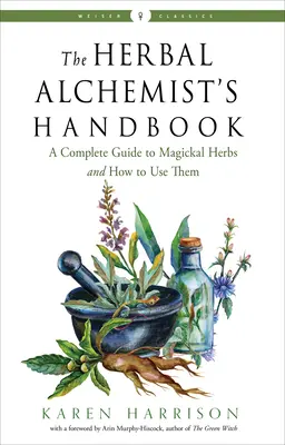 Le manuel de l'alchimiste des plantes : Un guide complet des herbes magiques et de leur utilisation - The Herbal Alchemist's Handbook: A Complete Guide to Magickal Herbs and How to Use Them