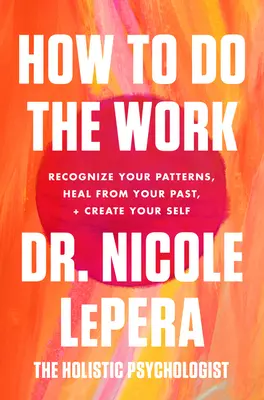 Comment faire le travail : Reconnaître ses schémas, guérir de son passé et se créer soi-même - How to Do the Work: Recognize Your Patterns, Heal from Your Past, and Create Your Self