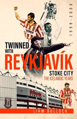 Jumelé avec Reykjavik : Stoke City Fc : Les années islandaises 1999-2006 - Twinned with Reykjavik: Stoke City Fc: The Icelandic Years 1999-2006