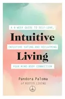 Intuitive Living : Un guide de 6 semaines pour l'amour de soi, l'alimentation intuitive et le rétablissement de la connexion corps-esprit - Intuitive Living: A 6-Week Guide to Self-Love, Intuitive Eating and Reclaiming Your Mind-Body Connection