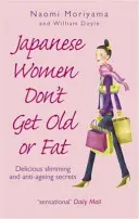 Les femmes japonaises ne vieillissent pas et ne grossissent pas - De délicieux secrets pour mincir et lutter contre le vieillissement - Japanese Women Don't Get Old or Fat - Delicious slimming and anti-ageing secrets