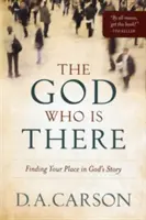 Le Dieu qui est là : Trouver sa place dans l'histoire de Dieu - The God Who Is There: Finding Your Place in God's Story