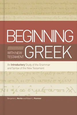 Commencer avec le grec du Nouveau Testament : Une étude introductive de la grammaire et de la syntaxe du Nouveau Testament - Beginning with New Testament Greek: An Introductory Study of the Grammar and Syntax of the New Testament