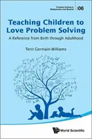Apprendre aux enfants à aimer la résolution de problèmes : Une référence de la naissance à l'âge adulte - Teaching Children to Love Problem Solving: A Reference from Birth Through Adulthood