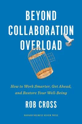 Au-delà de la surcharge de travail : Comment travailler plus intelligemment, prendre de l'avance et retrouver son bien-être - Beyond Collaboration Overload: How to Work Smarter, Get Ahead, and Restore Your Well-Being