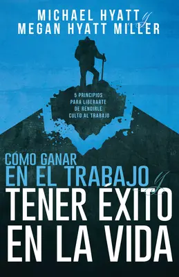 Cmo Ganar En El Trabajo Y Tener xito En La Vida : 5 Principios Para Liberarte de Rendirle Culto Al Trabajo (Spanish Language Edition, Win at Work and - Cmo Ganar En El Trabajo Y Tener xito En La Vida: 5 Principios Para Liberarte de Rendirle Culto Al Trabajo (Spanish Language Edition, Win at Work and