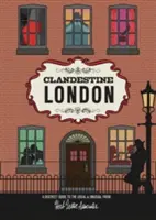 Londres la clandestine : Un guide discret de l'habituel et de l'insolite - Clandestine London: A Discreet Guide to the Usual & Unusual