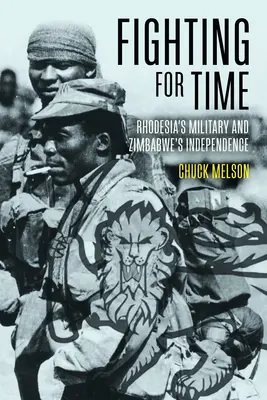 Se battre pour le temps : L'armée de Rhodésie et l'indépendance du Zimbabwe - Fighting for Time: Rhodesia's Military and Zimbabwe's Independence