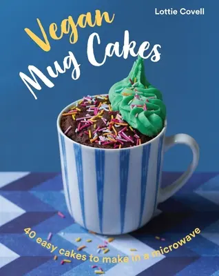 Vegan Mug Cakes : 40 gâteaux faciles à préparer au micro-ondes - Vegan Mug Cakes: 40 Easy Cakes to Make in a Microwave