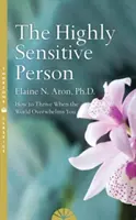 La personne hautement sensible - Comment survivre et s'épanouir quand le monde vous submerge - Highly Sensitive Person - How to Surivive and Thrive When the World Overwhelms You