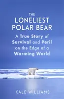 L'ours polaire le plus solitaire - Une histoire vraie de survie et de péril au bord d'un monde qui se réchauffe - Loneliest Polar Bear - A True Story of Survival and Peril on the Edge of a Warming World