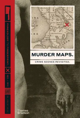 Cartes des meurtres : Les scènes de crime revisitées. De la phrénologie aux empreintes digitales. 1811-1911 - Murder Maps: Crime Scenes Revisited. Phrenology to Fingerprint. 1811-1911