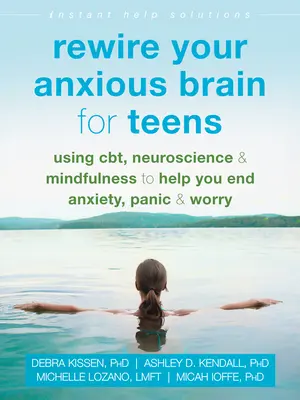 Réinitialiser son cerveau anxieux pour les adolescents : L'utilisation des Cbt, des neurosciences et de la pleine conscience pour vous aider à mettre fin à l'anxiété, à la panique et à l'inquiétude - Rewire Your Anxious Brain for Teens: Using Cbt, Neuroscience, and Mindfulness to Help You End Anxiety, Panic, and Worry