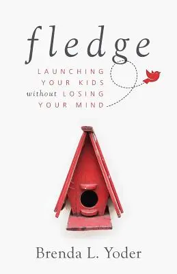 Fledge : Lancer ses enfants sans perdre la tête - Fledge: Launching Your Kids Without Losing Your Mind